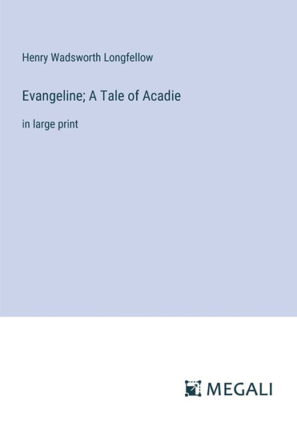 Evangeline; A Tale of Acadie: large print