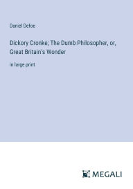 Dickory Cronke; The Dumb Philosopher, or, Great Britain's Wonder: in large print