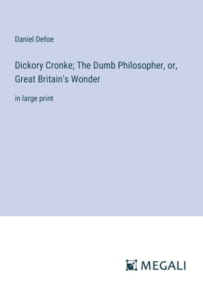 Dickory Cronke; The Dumb Philosopher, or, Great Britain's Wonder: in large print