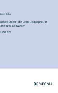 Title: Dickory Cronke; The Dumb Philosopher, or, Great Britain's Wonder: in large print, Author: Daniel Defoe