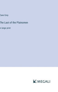 Title: The Last of the Plainsmen: in large print, Author: Zane Grey