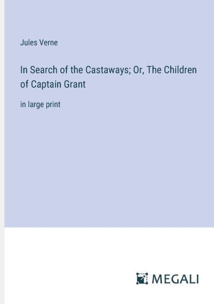 In Search of the Castaways; Or, The Children of Captain Grant: in large print