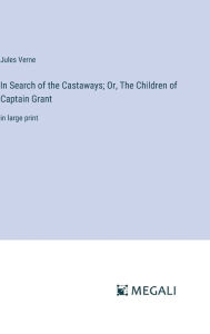 In Search of the Castaways; Or, The Children of Captain Grant: in large print