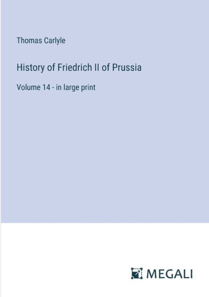 History of Friedrich II Prussia: Volume 14 - large print