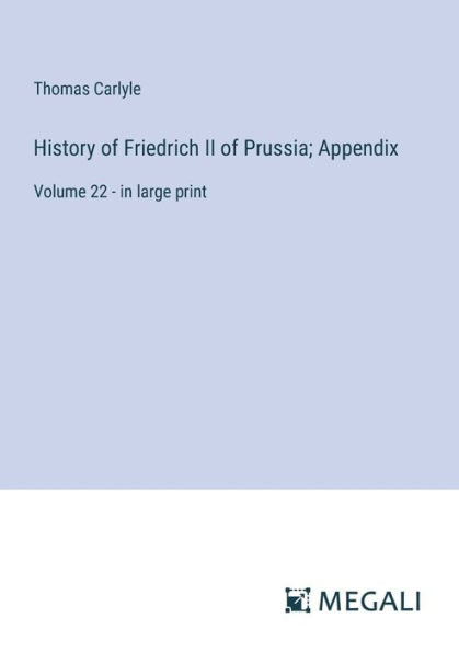 History of Friedrich II Prussia; Appendix: Volume 22 - large print