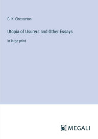 Title: Utopia of Usurers and Other Essays: in large print, Author: G. K. Chesterton