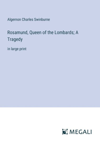 Rosamund, Queen of the Lombards; A Tragedy: large print