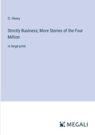 Strictly Business; More Stories of the Four Million: in large print