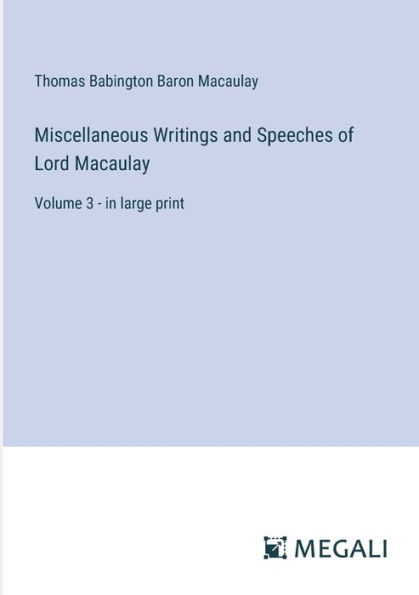 Miscellaneous Writings and Speeches of Lord Macaulay: Volume 3 - large print