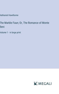 Title: The Marble Faun; Or, The Romance of Monte Beni: Volume 1 - in large print, Author: Nathaniel Hawthorne