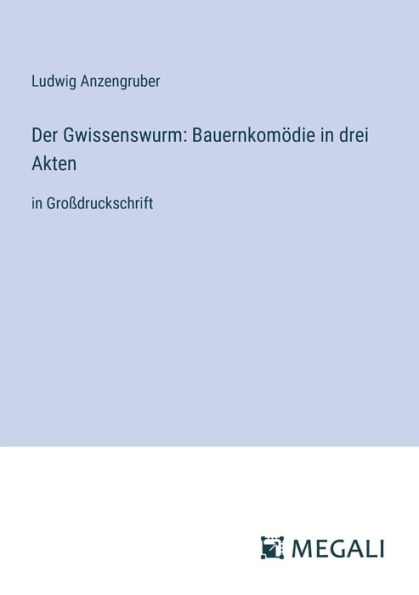 Der Gwissenswurm: Bauernkomï¿½die drei Akten: Groï¿½druckschrift