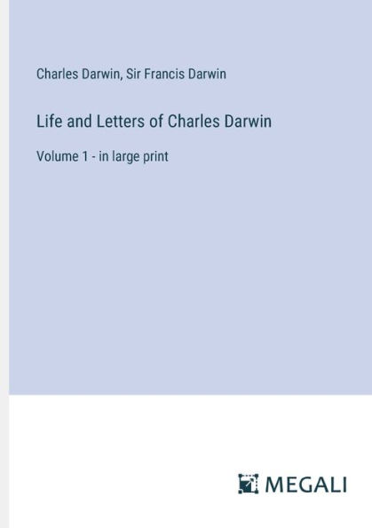 Life and Letters of Charles Darwin: Volume 1 - large print