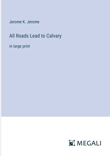 All Roads Lead to Calvary: large print