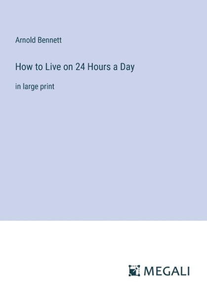 How to Live on 24 Hours a Day: large print