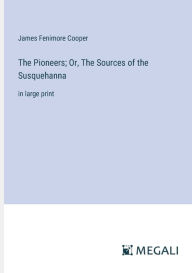 Title: The Pioneers; Or, The Sources of the Susquehanna: in large print, Author: James Fenimore Cooper