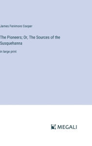 Title: The Pioneers; Or, The Sources of the Susquehanna: in large print, Author: James Fenimore Cooper
