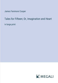 Title: Tales for Fifteen; Or, Imagination and Heart: in large print, Author: James Fenimore Cooper