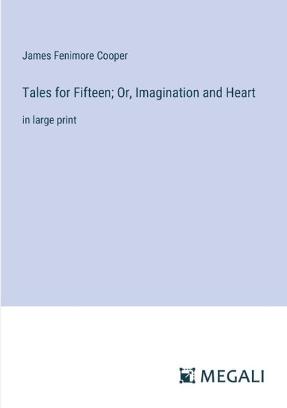 Tales for Fifteen; Or, Imagination and Heart: large print