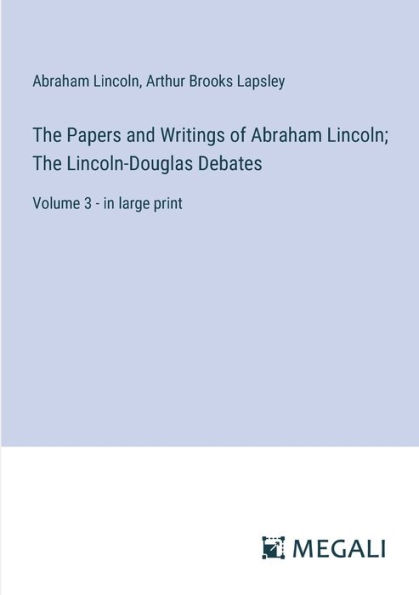 The Papers and Writings of Abraham Lincoln; Lincoln-Douglas Debates: Volume