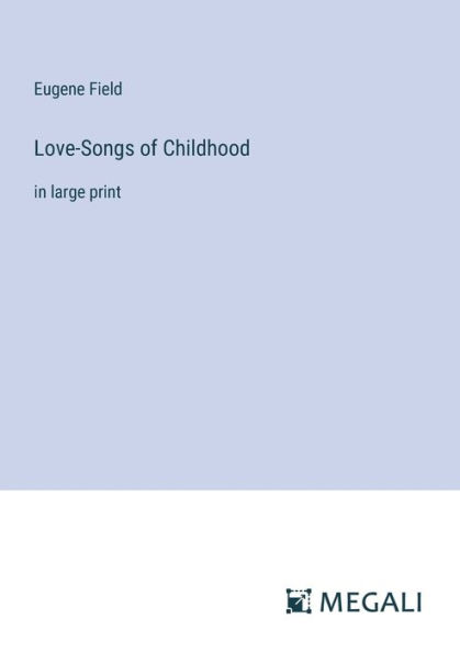 Love-Songs of Childhood: large print