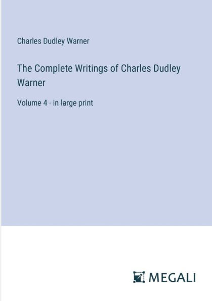 The Complete Writings of Charles Dudley Warner: Volume 4 - large print