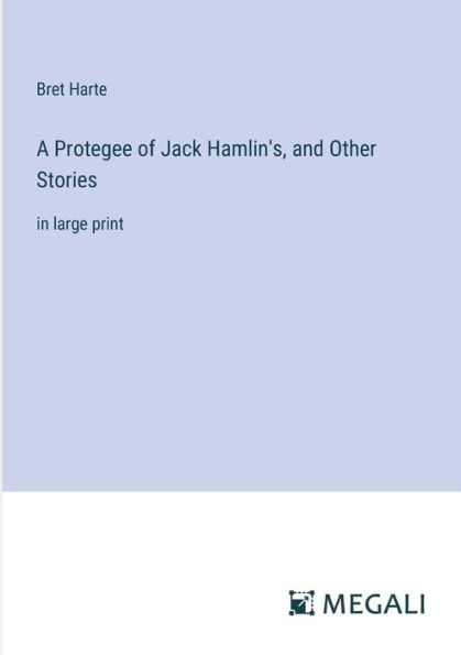 A Protegee of Jack Hamlin's, and Other Stories: large print