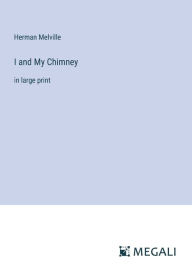 Title: I and My Chimney: in large print, Author: Herman Melville