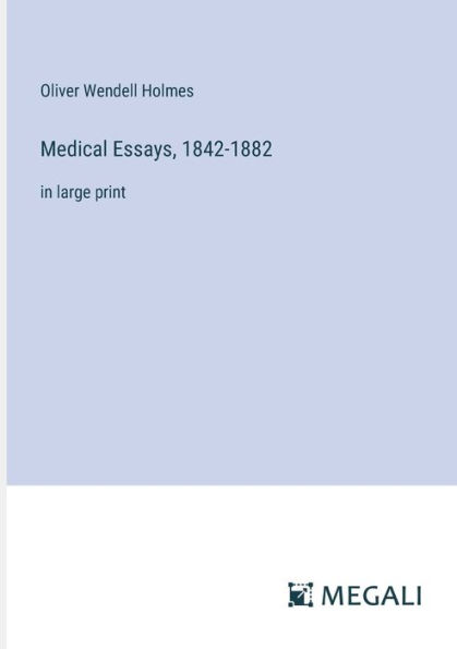 Medical Essays, 1842-1882: large print