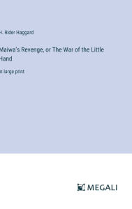 Title: Maiwa's Revenge, or The War of the Little Hand: in large print, Author: H. Rider Haggard