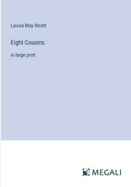 Title: Eight Cousins: in large print, Author: Louisa May Alcott
