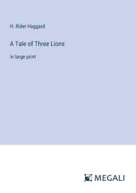 Title: A Tale of Three Lions: in large print, Author: H. Rider Haggard