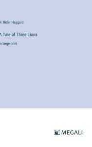 Title: A Tale of Three Lions: in large print, Author: H. Rider Haggard