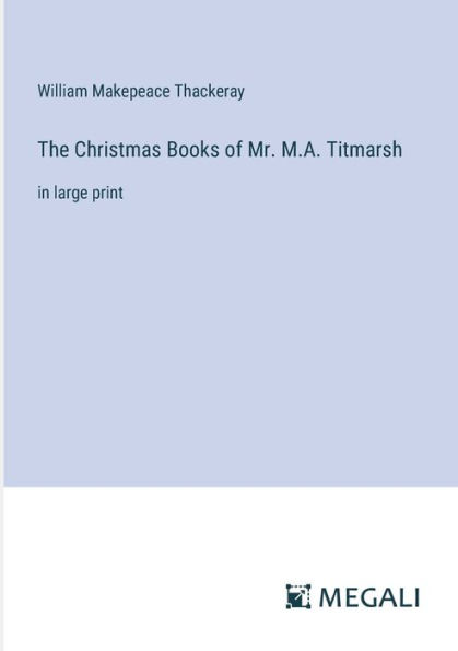 The Christmas Books of Mr. M.A. Titmarsh: large print