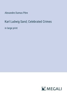 Karl Ludwig Sand; Celebrated Crimes: large print