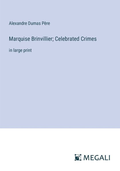 Marquise Brinvillier; Celebrated Crimes: large print