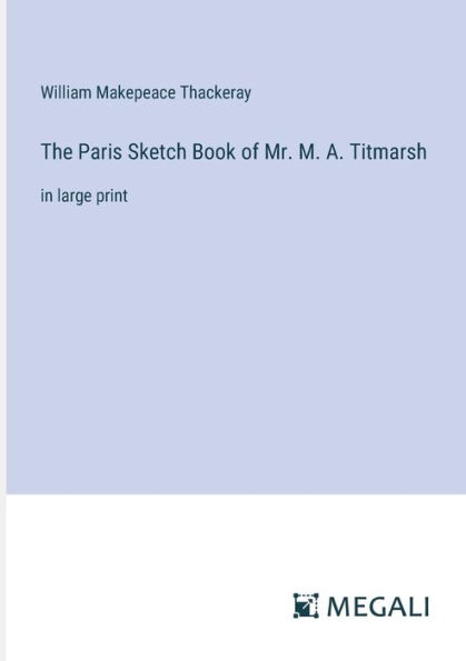 The Paris Sketch Book of Mr. M. A. Titmarsh: large print