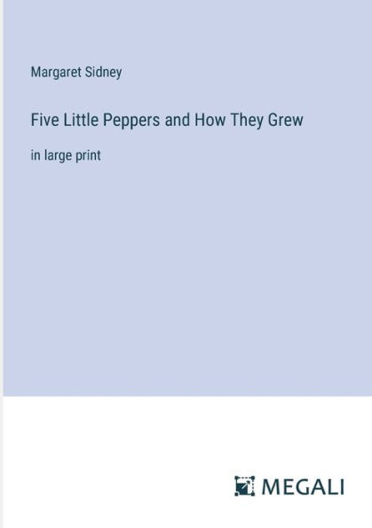 Five Little Peppers and How They Grew: large print