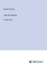 Title: Just So Stories: in large print, Author: Rudyard Kipling