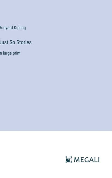 Just So Stories: in large print