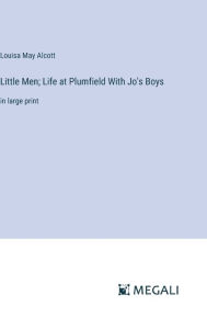 Title: Little Men; Life at Plumfield With Jo's Boys: in large print, Author: Louisa May Alcott