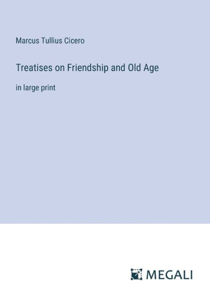 Treatises on Friendship and Old Age: large print