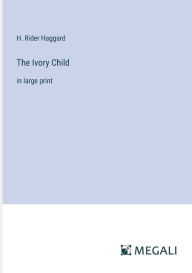 Title: The Ivory Child: in large print, Author: H. Rider Haggard
