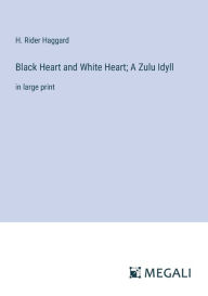 Title: Black Heart and White Heart; A Zulu Idyll: in large print, Author: H. Rider Haggard