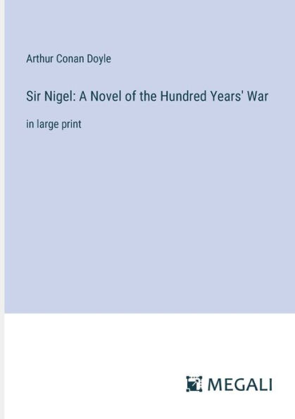 Sir Nigel: A Novel of the Hundred Years' War:in large print
