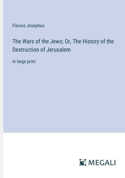 the Wars of Jews; Or, History Destruction Jerusalem: large print