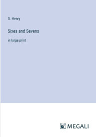 Title: Sixes and Sevens: in large print, Author: O. Henry