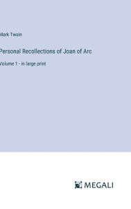 Personal Recollections of Joan of Arc: Volume 1 - in large print