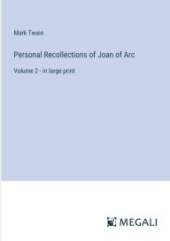 Title: Personal Recollections of Joan of Arc: Volume 2 - in large print, Author: Mark Twain