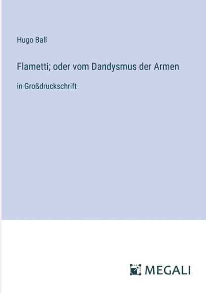 Flametti; oder vom Dandysmus der Armen: Groï¿½druckschrift