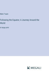 Title: Following the Equator; A Journey Around the World: in large print, Author: Mark Twain